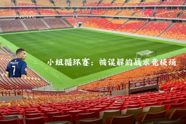 小组循环赛：被误解的战术竞技场
