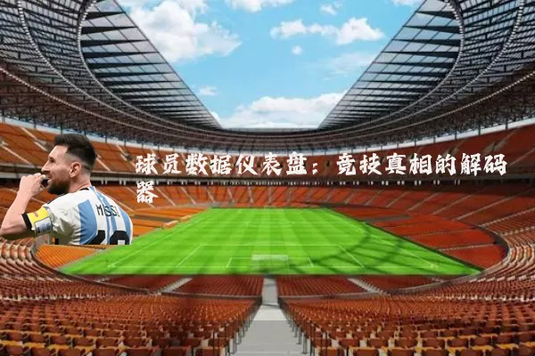 球员数据仪表盘:竞技真相的解码器