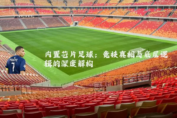 内置芯片足球：竞技真相与底层逻辑的深度解构