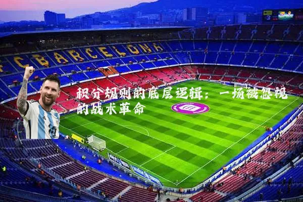 积分规则的底层逻辑：一场被忽视的战术革命