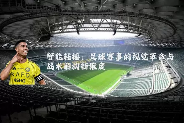 智能转播：足球赛事的视觉革命与战术解构新维度