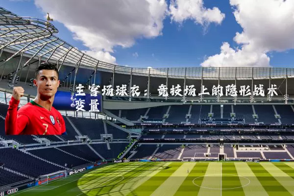 主客场球衣:竞技场上的隐形战术变量