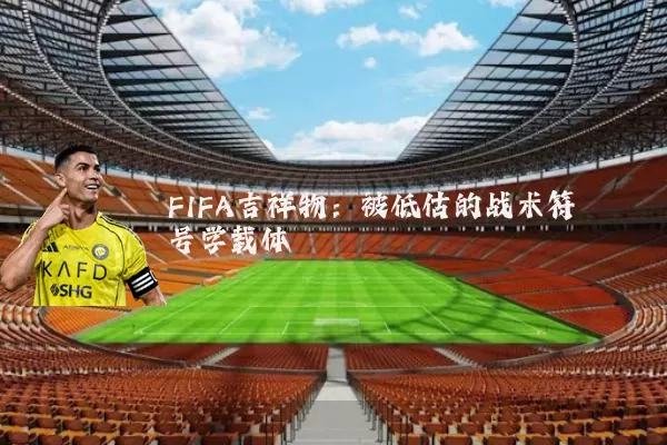 FIFA吉祥物:被低估的战术符号学载体